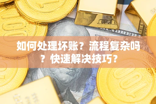 武汉如何处理坏账？流程复杂吗？快速解决技巧？