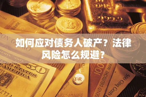 武汉如何应对债务人破产？法律风险怎么规避？