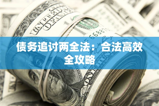 武汉债务追讨两全法：合法高效全攻略