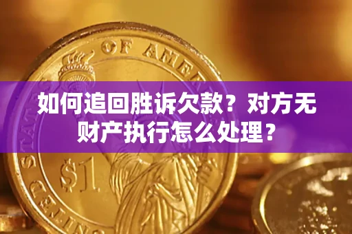 武汉如何追回胜诉欠款？对方无财产执行怎么处理？