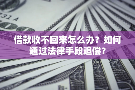 武汉借款收不回来怎么办？如何通过法律手段追偿？
