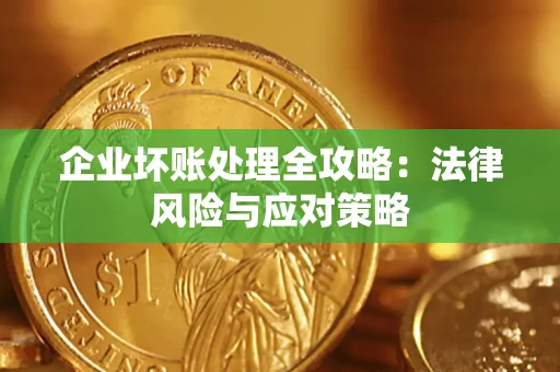 武汉企业坏账处理全攻略：法律风险与应对策略