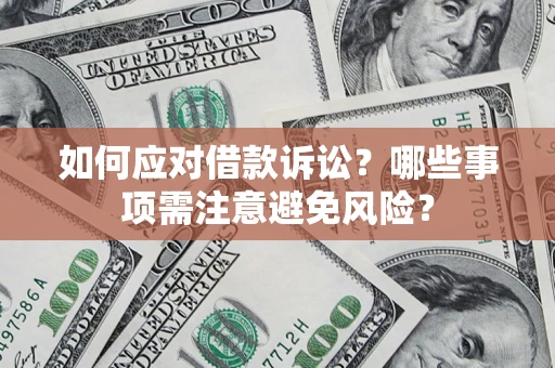 武汉如何应对借款诉讼？哪些事项需注意避免风险？