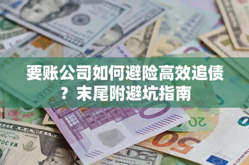 武汉要账公司如何避险高效追债？末尾附避坑指南
