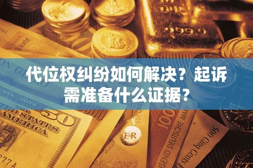 武汉代位权纠纷如何解决？起诉需准备什么证据？