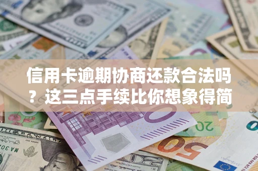 武汉信用卡逾期协商还款合法吗？这三点手续比你想象得简单