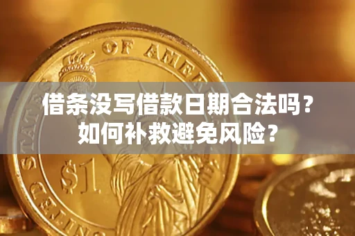 武汉借条没写借款日期合法吗？如何补救避免风险？