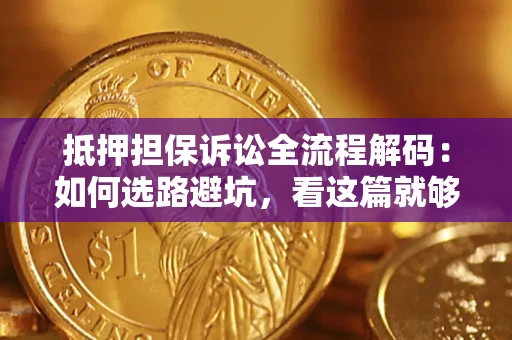 武汉抵押担保诉讼全流程解码：如何选路避坑，看这篇就够了