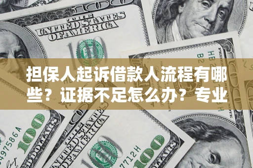 武汉担保人起诉借款人流程有哪些？证据不足怎么办？专业律师解答