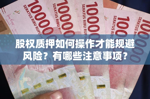 武汉股权质押如何操作才能规避风险？有哪些注意事项？