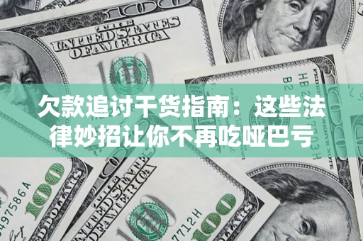 武汉欠款追讨干货指南：这些法律妙招让你不再吃哑巴亏