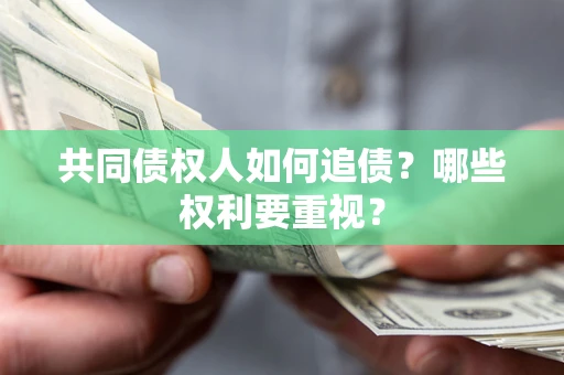 武汉共同债权人如何追债？哪些权利要重视？
