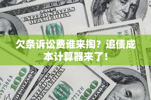 武汉欠条诉讼费谁来掏？追债成本计算器来了！
