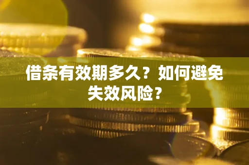武汉借条有效期多久？如何避免失效风险？