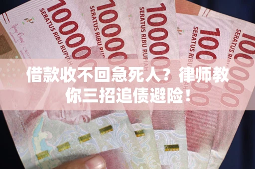 武汉借款收不回急死人？律师教你三招追债避险！