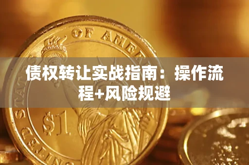 武汉债权转让实战指南：操作流程+风险规避