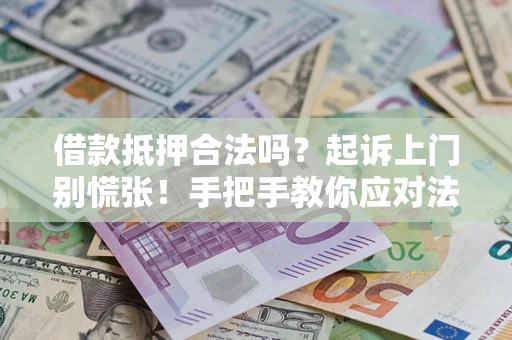 武汉借款抵押合法吗？起诉上门别慌张！手把手教你应对法律程序