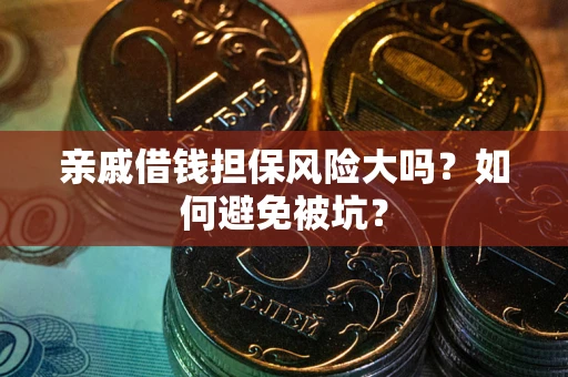 武汉亲戚借钱担保风险大吗？如何避免被坑？