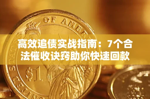 武汉高效追债实战指南：7个合法催收诀窍助你快速回款