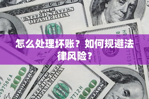 武汉怎么处理坏账？如何规避法律风险？