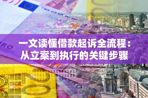 武汉一文读懂借款起诉全流程：从立案到执行的关键步骤