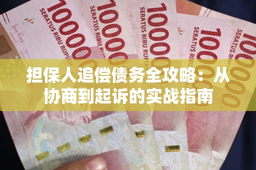 武汉担保人追偿债务全攻略:从协商到起诉的实战指南 武汉担保人追偿债务全攻略:从协商到起诉的实战指南