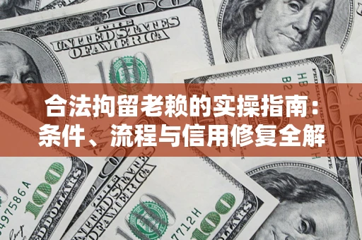 武汉合法拘留老赖的实操指南:条件、流程与信用修复全解析 武汉合法拘留老赖的实操指南:条件、流程与信用修复全解析