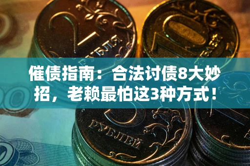 武汉催债指南：合法讨债8大妙招，老赖最怕这3种方式！