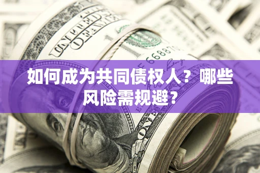 武汉如何成为共同债权人？哪些风险需规避？