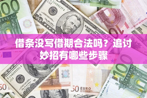 武汉借条没写借期合法吗？追讨妙招有哪些步骤