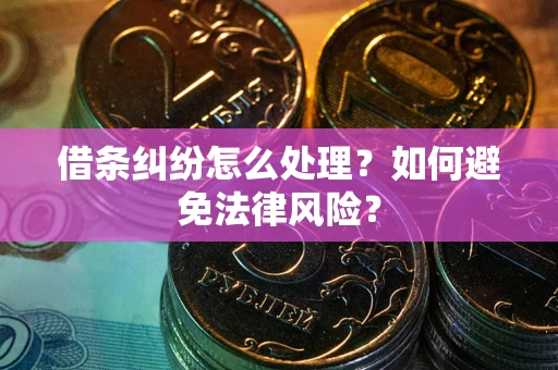 武汉借条纠纷怎么处理？如何避免法律风险？