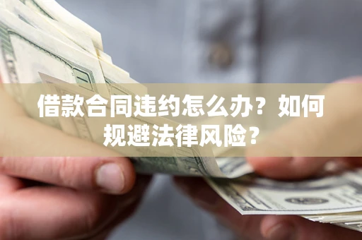 武汉借款合同违约怎么办？如何规避法律风险？